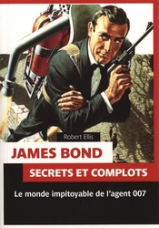 JAMES BOND -  LE MONDE IMPITOYABLE DE L'AGENT 007 -  SECRETS ET COMPLOTS