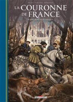 LA COURONNE DE FRANCE : LES ROIS DE FER -  DE FRANÇOIS IER À HENRI IV (V.F.) 03