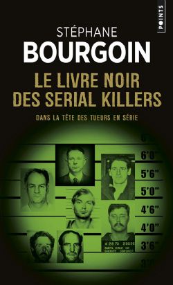 LIVRE NOIR DES SERIAL KILLERS (LE) : DANS LA TÊTE DES TUEURS EN SÉRIE