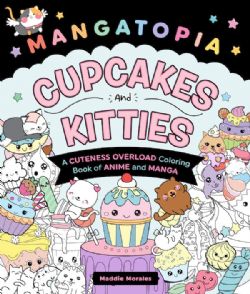 MANGATOPIA -  CUPCAKES AND KITTIES - A CUTENESS OVERLOAD COLORING BOOK OF ANIME AND MANGA