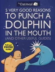 OATMEAL, THE -  5 VERY GOOD REASONS TO PUNCH A DOLPHIN IN THE MOUTH
