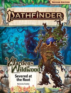 PATHFINDER 2E -  WARDENS OF WILDWOOD 2: SEVERED AT THE ROOT (ANGLAIS) -  ADVENTURE PATH 01