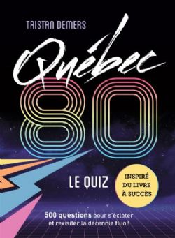 QUÉBEC 80 -  LE QUIZ : 500 QUESTIONS POUR S'ÉCLATER ET REVISITER LA DÉCENNIE FLUO ! (V.F.)
