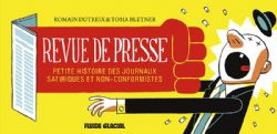 REVUE DE PRESSE -  PETITE HISTOIRE DES JOURNAUX SATIRIQUES ET NON-CONFORMISTES (2E ÉDITION)