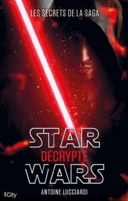 STAR WARS -  DÉCRYPTÉ, LES SECRETS DE LA SAGA