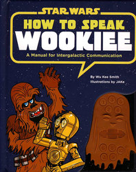 STAR WARS -  HOW TO SPEAK WOOKIE: A MANUAL FOR INTERGALACTIC COMMUNICATION