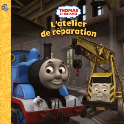 THOMAS, LE TRAIN -  L'ATELIER DE RÉPARATION -  THOMAS AND FRIENDS