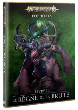 WARHAMMER AGE OF SIGMAR -  LE RÈGNE DE LA BRUTE (FRANÇAIS) -  ÉOPHORES 02