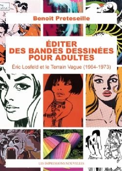 ÉDITER LES BANDES DESSINÉES POUR ADULTES -  ERIC LOSFELD ET LE TERRAIN VAGUE (1964-1973) (V.F.)